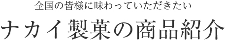 全国の皆様に味わっていただきたい ナカイ製菓の商品紹介